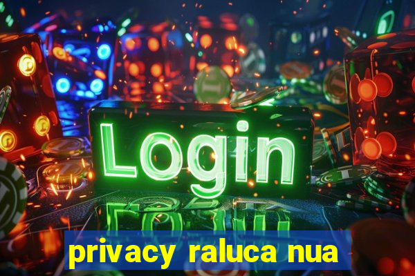 privacy raluca nua